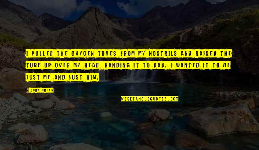 Handing Over Quotes By John Green: I pulled the oxygen tubes from my nostrils