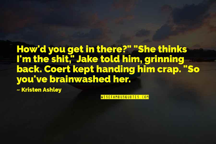 Handing Over Quotes By Kristen Ashley: How'd you get in there?" "She thinks I'm