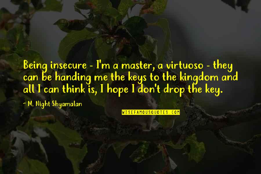 Handing Over Quotes By M. Night Shyamalan: Being insecure - I'm a master, a virtuoso