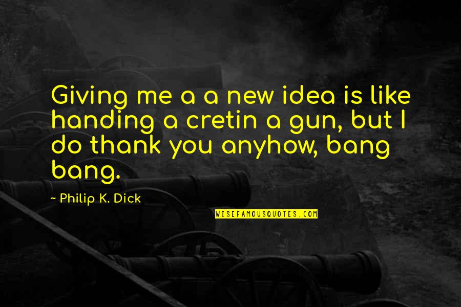 Handing Over Quotes By Philip K. Dick: Giving me a a new idea is like