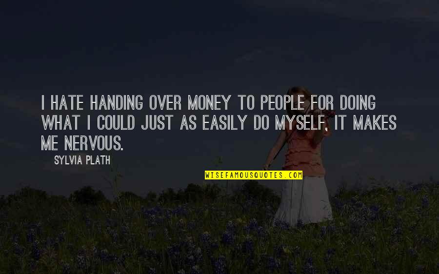 Handing Over Quotes By Sylvia Plath: I hate handing over money to people for