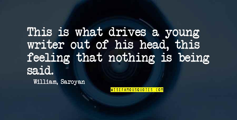 Handing Over The Reins Quotes By William, Saroyan: This is what drives a young writer out