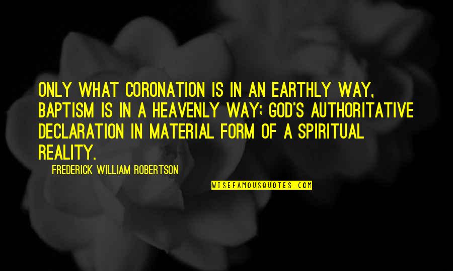 Handis Quotes By Frederick William Robertson: Only what coronation is in an earthly way,