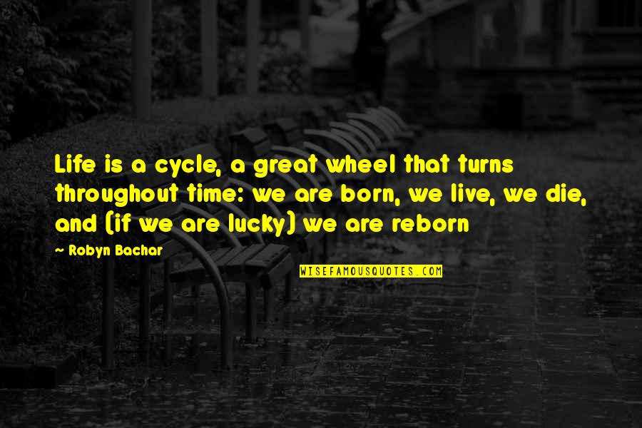 Handis Quotes By Robyn Bachar: Life is a cycle, a great wheel that