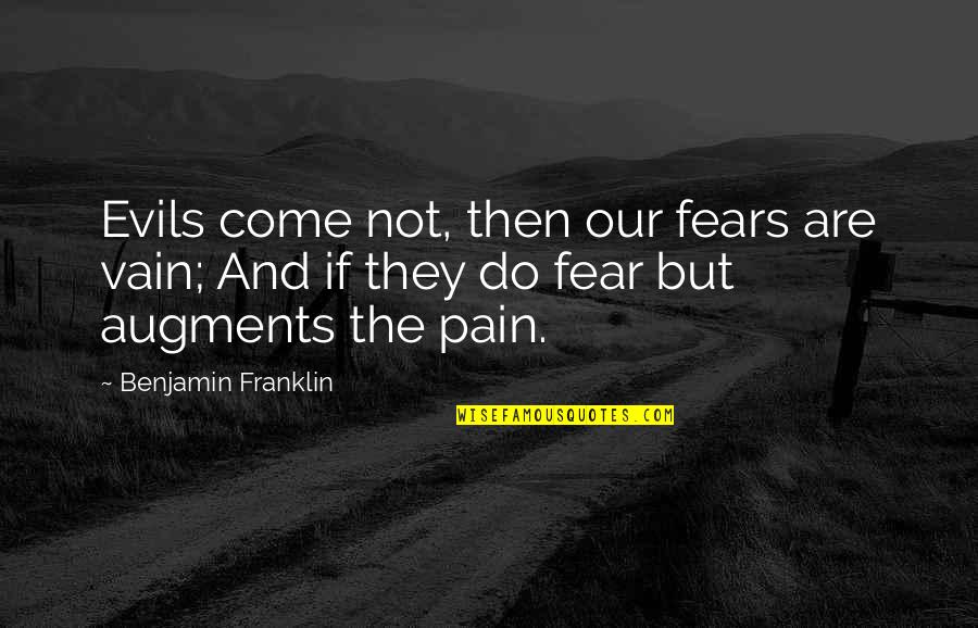 Handiswage Quotes By Benjamin Franklin: Evils come not, then our fears are vain; Handiswage Quotes By Benjamin Franklin: Evils come not, then our fears are vain;