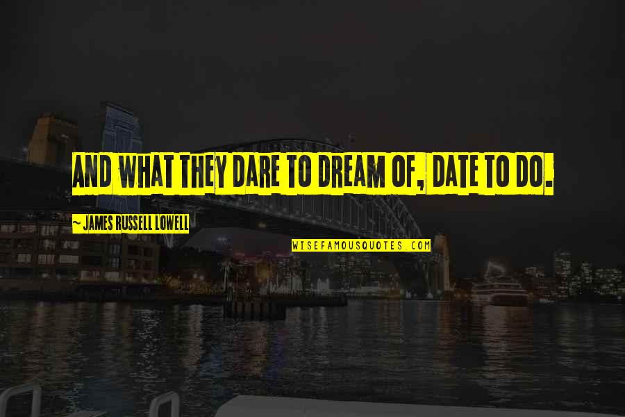 Handitaur Quotes By James Russell Lowell: And what they dare to dream of, date