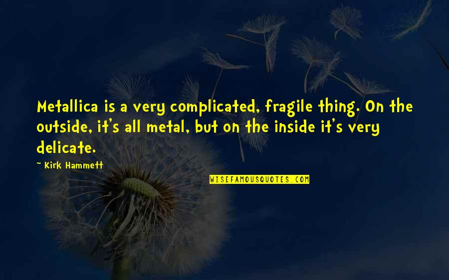 Handiworks Drill Quotes By Kirk Hammett: Metallica is a very complicated, fragile thing. On Handiworks Drill Quotes By Kirk Hammett: Metallica is a very complicated, fragile thing. On