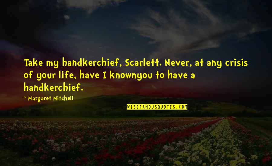 Handkerchief Quotes By Margaret Mitchell: Take my handkerchief, Scarlett. Never, at any crisis