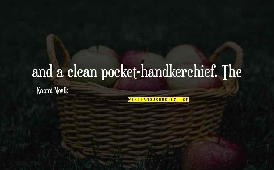 Handkerchief Quotes By Naomi Novik: and a clean pocket-handkerchief. The