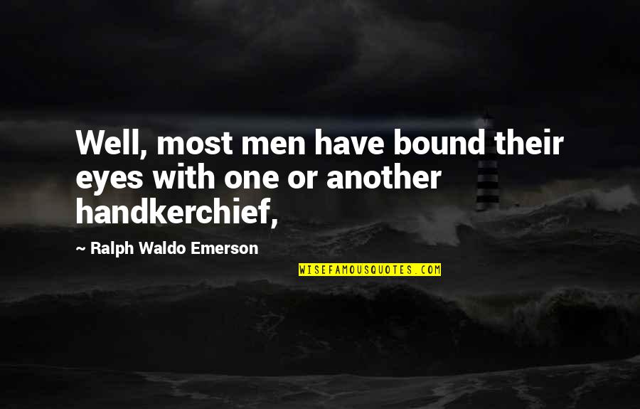 Handkerchief Quotes By Ralph Waldo Emerson: Well, most men have bound their eyes with