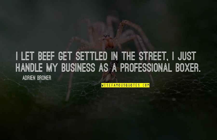 Handle Business Quotes By Adrien Broner: I let beef get settled in the street,