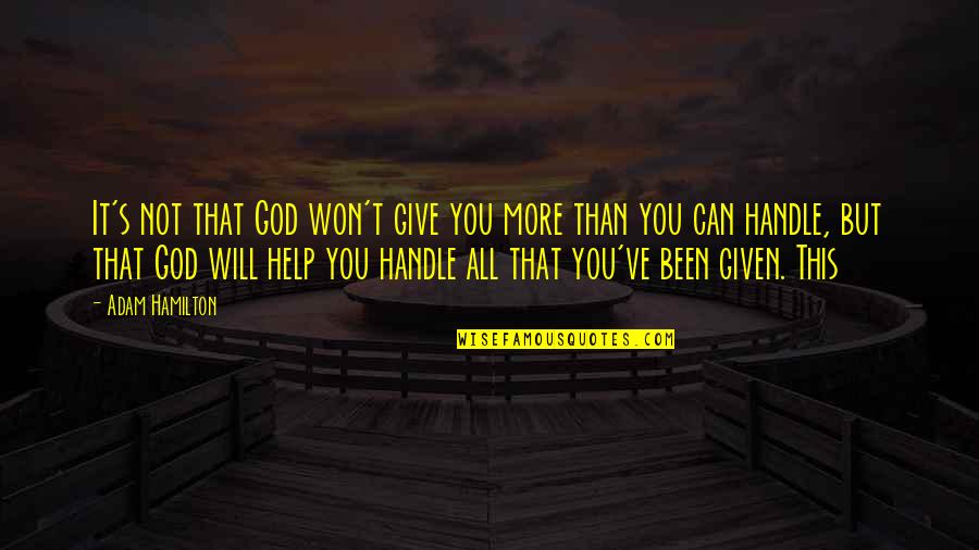 Handle It Quotes By Adam Hamilton: It's not that God won't give you more