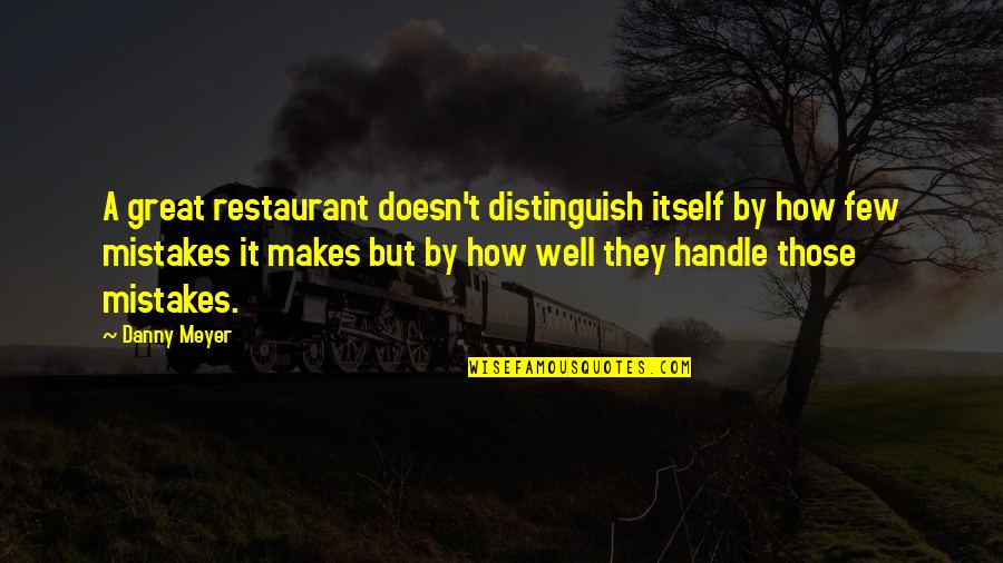 Handle It Quotes By Danny Meyer: A great restaurant doesn't distinguish itself by how