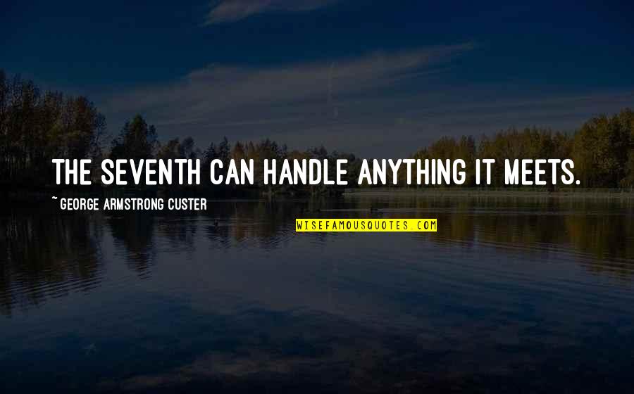 Handle It Quotes By George Armstrong Custer: The Seventh can handle anything it meets.