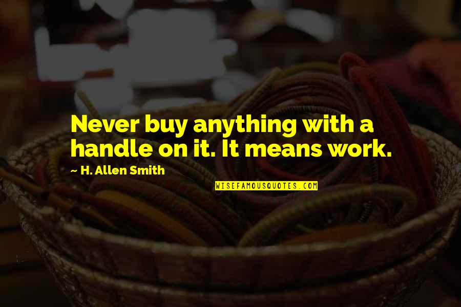 Handle It Quotes By H. Allen Smith: Never buy anything with a handle on it.