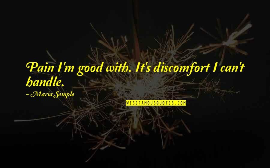 Handle It Quotes By Maria Semple: Pain I'm good with. It's discomfort I can't