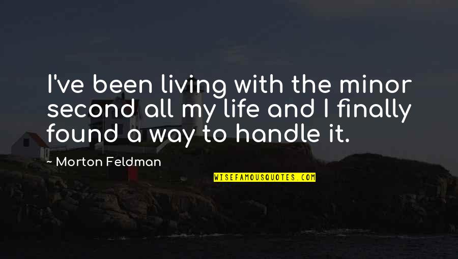 Handle It Quotes By Morton Feldman: I've been living with the minor second all