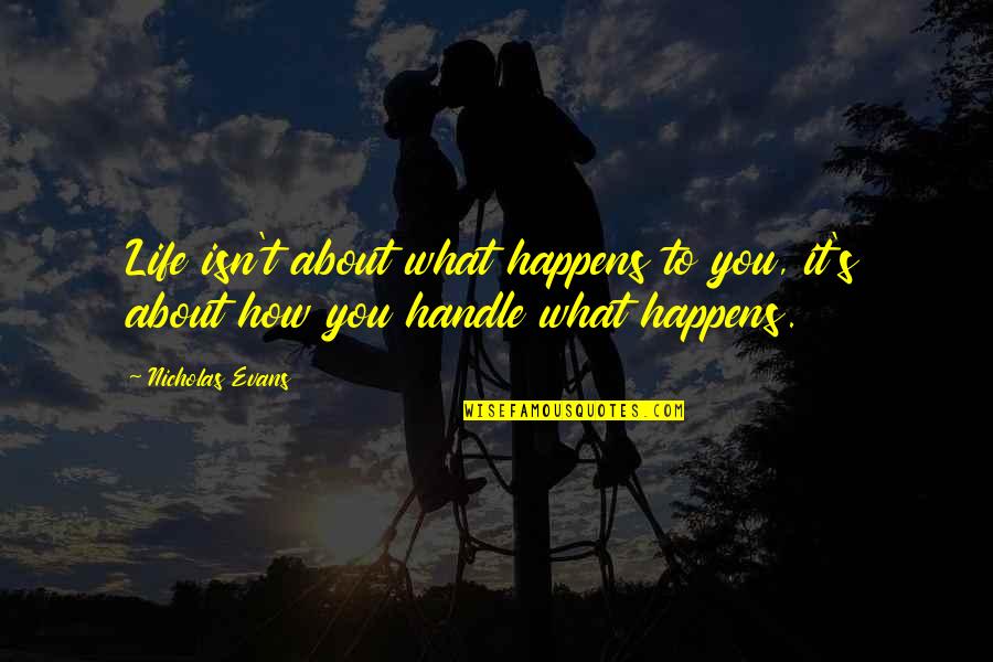 Handle It Quotes By Nicholas Evans: Life isn't about what happens to you, it's