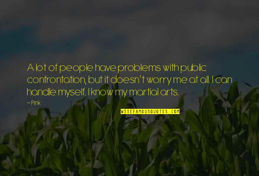 Handle It Quotes By Pink: A lot of people have problems with public