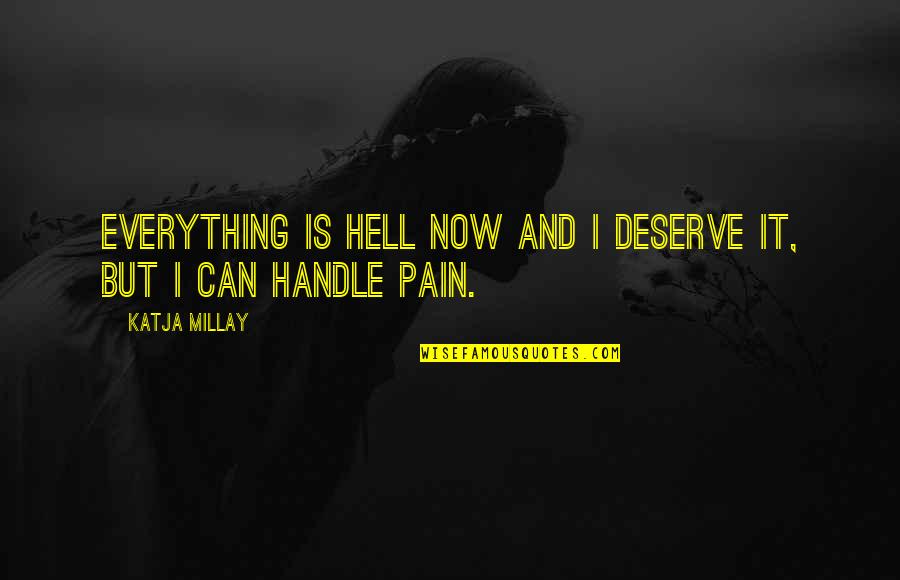 Handle Pain Quotes By Katja Millay: Everything is hell now and I deserve it,