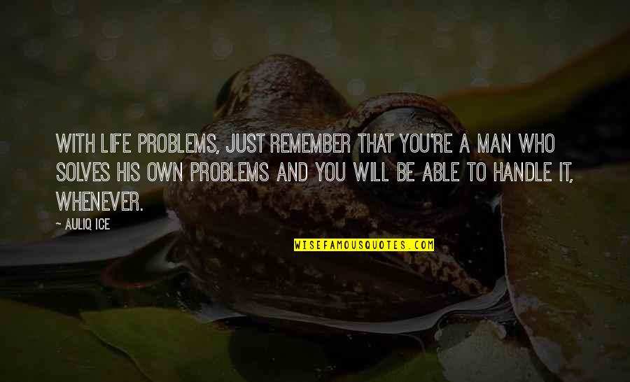Handle Problems Quotes By Auliq Ice: With life problems, just remember that you're a