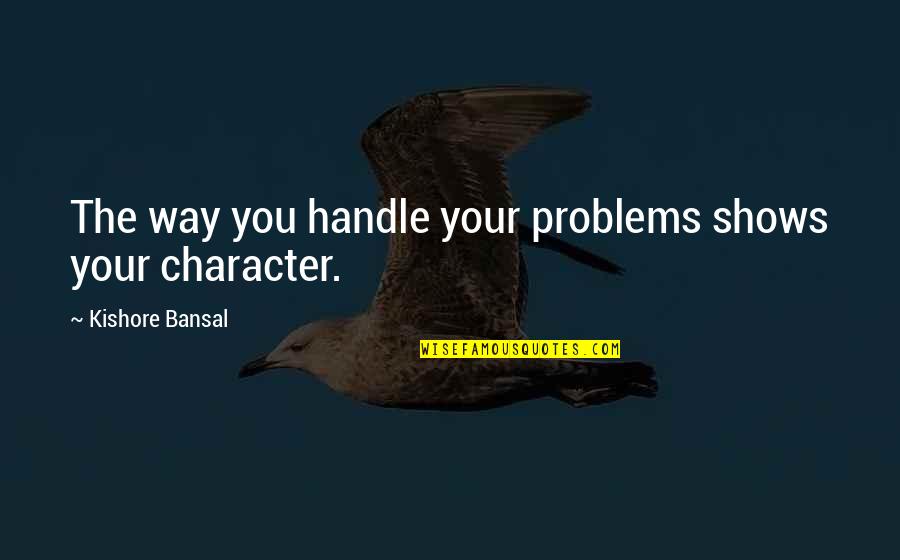 Handle Problems Quotes By Kishore Bansal: The way you handle your problems shows your