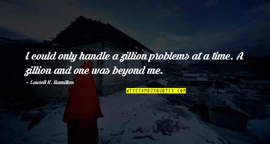 Handle Problems Quotes By Laurell K. Hamilton: I could only handle a zillion problems at