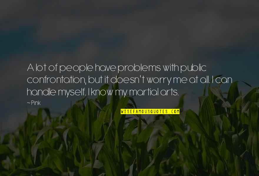 Handle Problems Quotes By Pink: A lot of people have problems with public