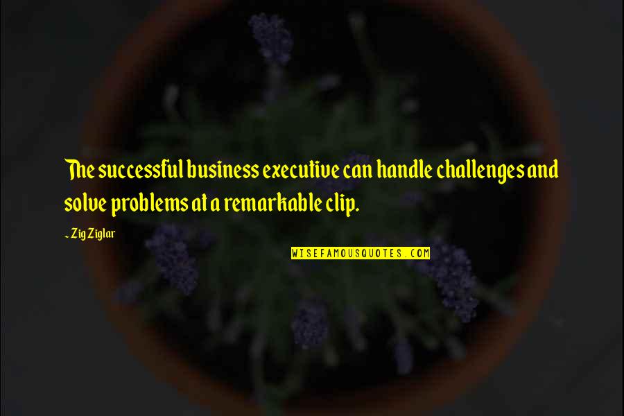 Handle Problems Quotes By Zig Ziglar: The successful business executive can handle challenges and