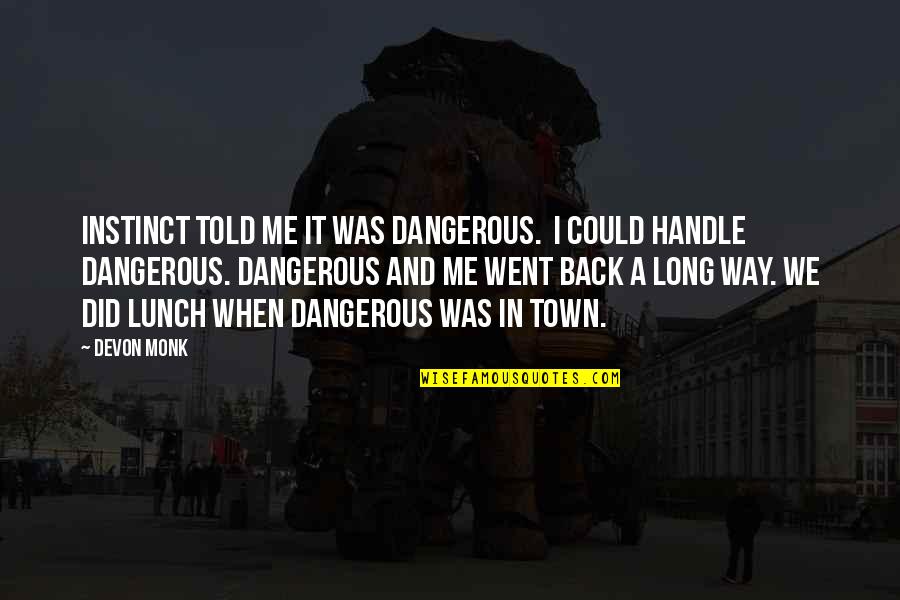 Handle Quotes By Devon Monk: Instinct told me it was dangerous. I could