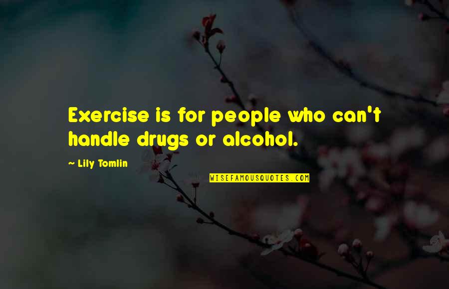 Handle Quotes By Lily Tomlin: Exercise is for people who can't handle drugs