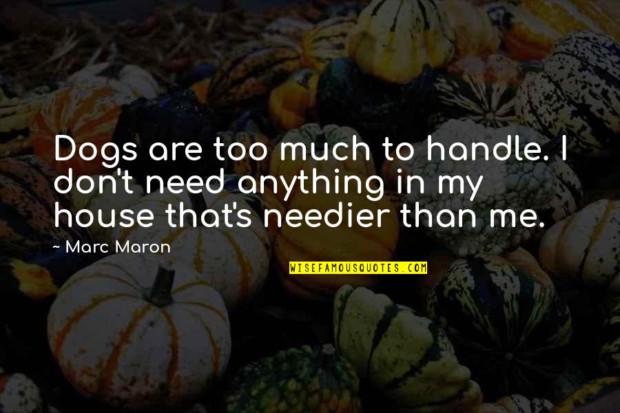 Handle Quotes By Marc Maron: Dogs are too much to handle. I don't