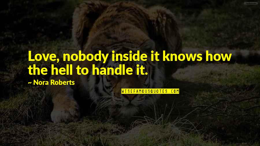 Handle Quotes By Nora Roberts: Love, nobody inside it knows how the hell