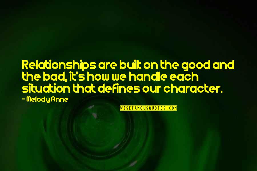 Handle Situation Quotes By Melody Anne: Relationships are built on the good and the