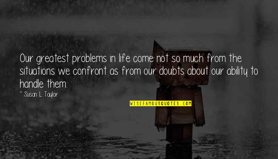 Handle Situation Quotes By Susan L. Taylor: Our greatest problems in life come not so