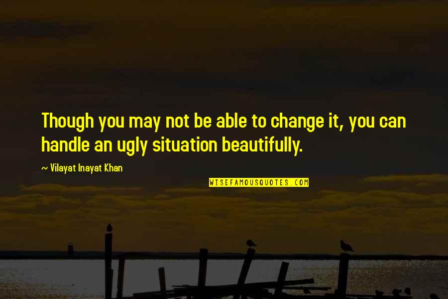 Handle Situation Quotes By Vilayat Inayat Khan: Though you may not be able to change