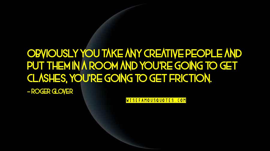 Handle Stress Quotes By Roger Glover: Obviously you take any creative people and put