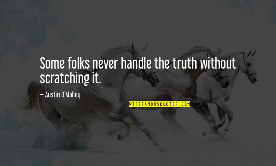 Handle The Truth Quotes By Austin O'Malley: Some folks never handle the truth without scratching