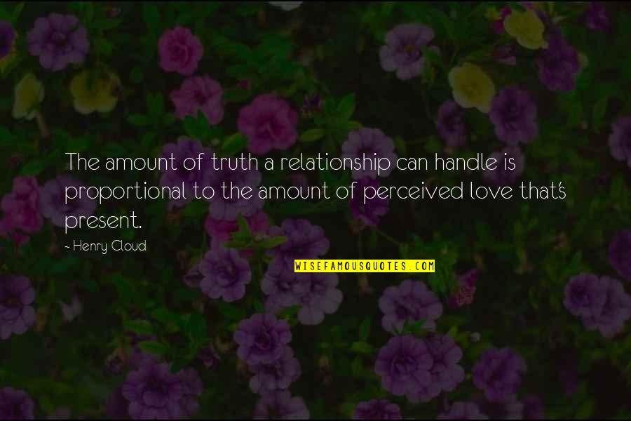 Handle The Truth Quotes By Henry Cloud: The amount of truth a relationship can handle
