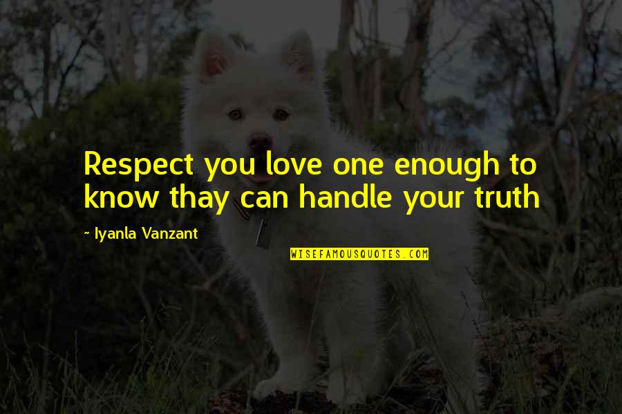 Handle The Truth Quotes By Iyanla Vanzant: Respect you love one enough to know thay