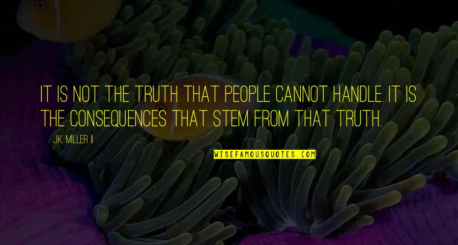 Handle The Truth Quotes By J.K. Miller II: It is not the truth that people cannot