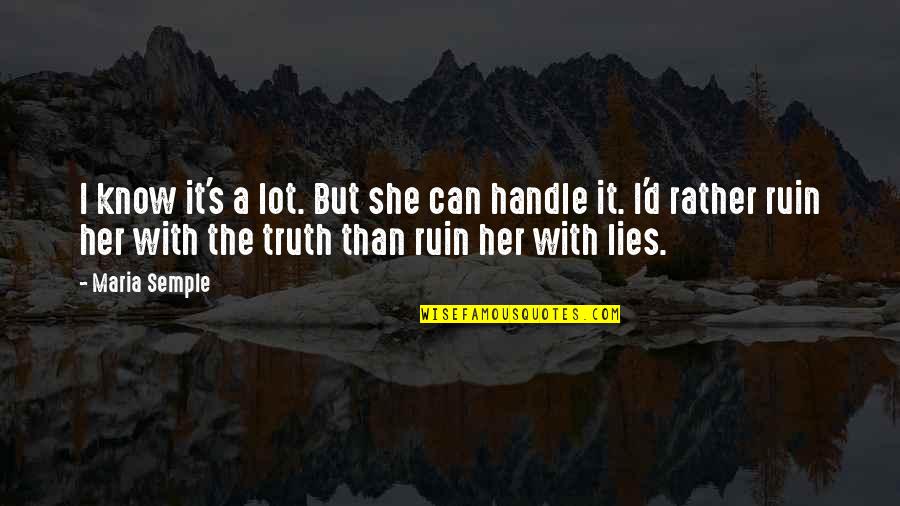 Handle The Truth Quotes By Maria Semple: I know it's a lot. But she can