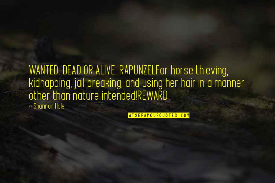 Handle The Truth Quotes By Shannon Hale: WANTED: DEAD OR ALIVE: RAPUNZELFor horse thieving, kidnapping,