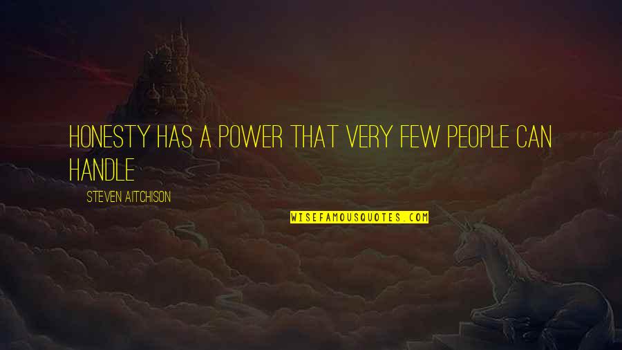 Handle The Truth Quotes By Steven Aitchison: Honesty has a power that very few people