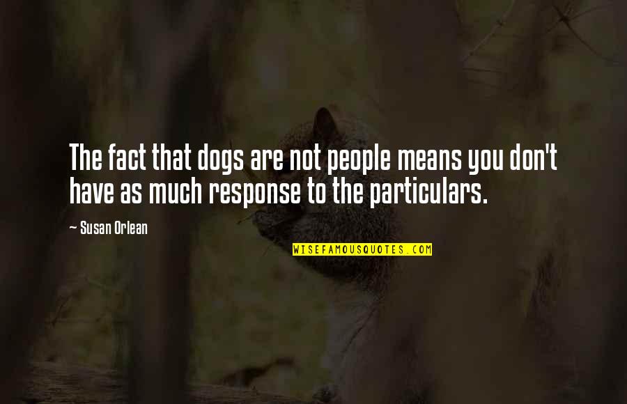 Handle These Trials Quotes By Susan Orlean: The fact that dogs are not people means