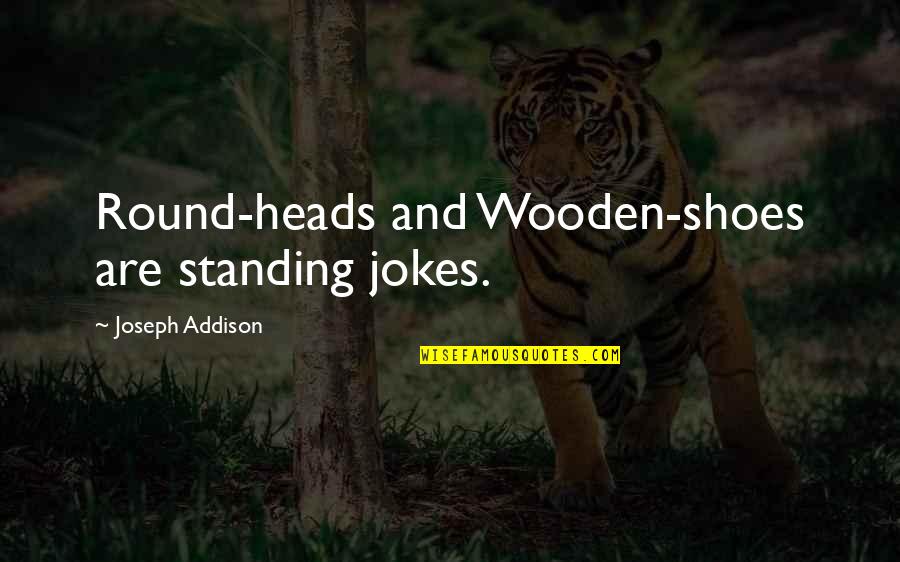 Handlebars Quotes By Joseph Addison: Round-heads and Wooden-shoes are standing jokes.