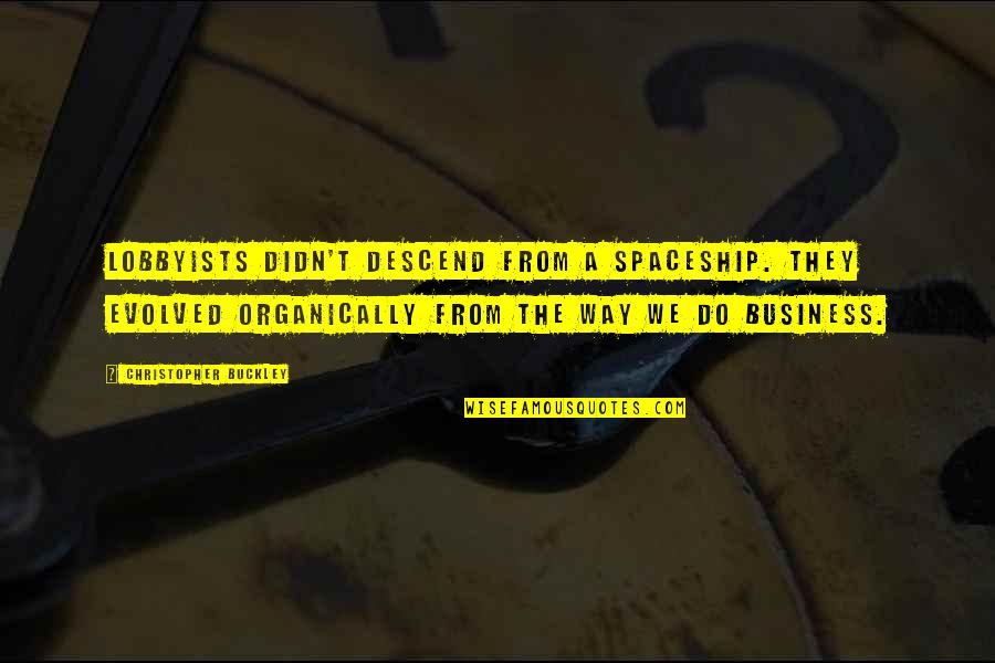 Handleman Company Quotes By Christopher Buckley: Lobbyists didn't descend from a spaceship. They evolved Handleman Company Quotes By Christopher Buckley: Lobbyists didn't descend from a spaceship. They evolved