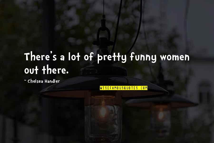 Handler's Quotes By Chelsea Handler: There's a lot of pretty funny women out