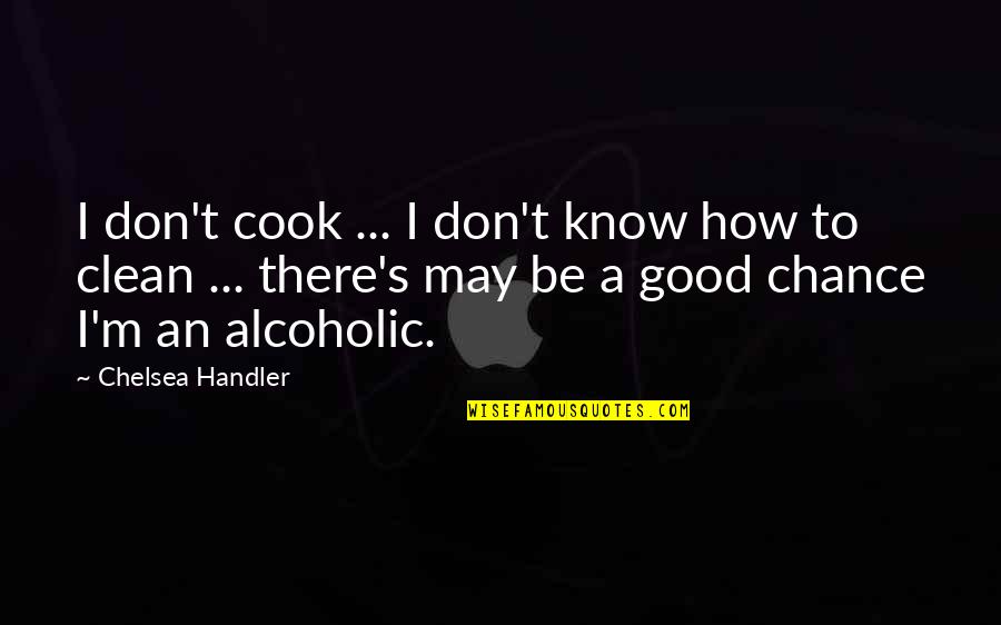 Handler's Quotes By Chelsea Handler: I don't cook ... I don't know how