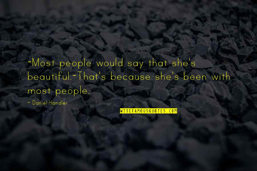 Handler's Quotes By Daniel Handler: -Most people would say that she's beautiful.-That's because